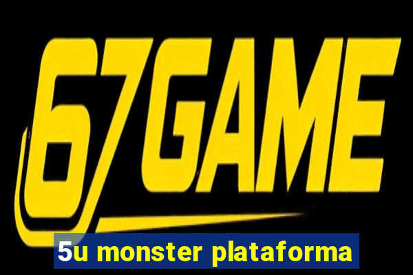 5u monster plataforma